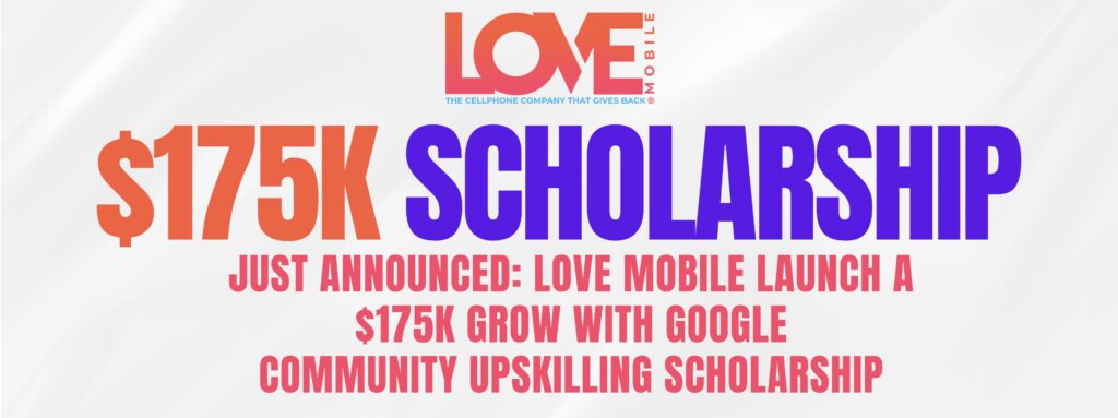Just Announced: Love Mobile Launches $175K Grow With Google Community Upskilling Scholarship – Apply Now!